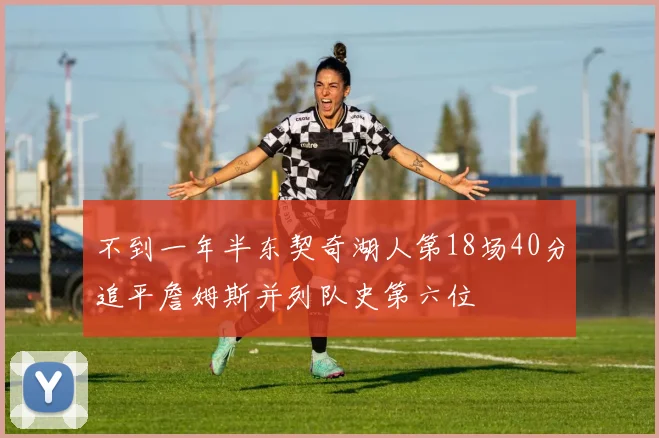 不到一年半东契奇湖人第18场40分追平詹姆斯并列队史第六位